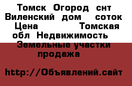 Томск. Огород, снт Виленский, дом, 6 соток › Цена ­ 99 000 - Томская обл. Недвижимость » Земельные участки продажа   